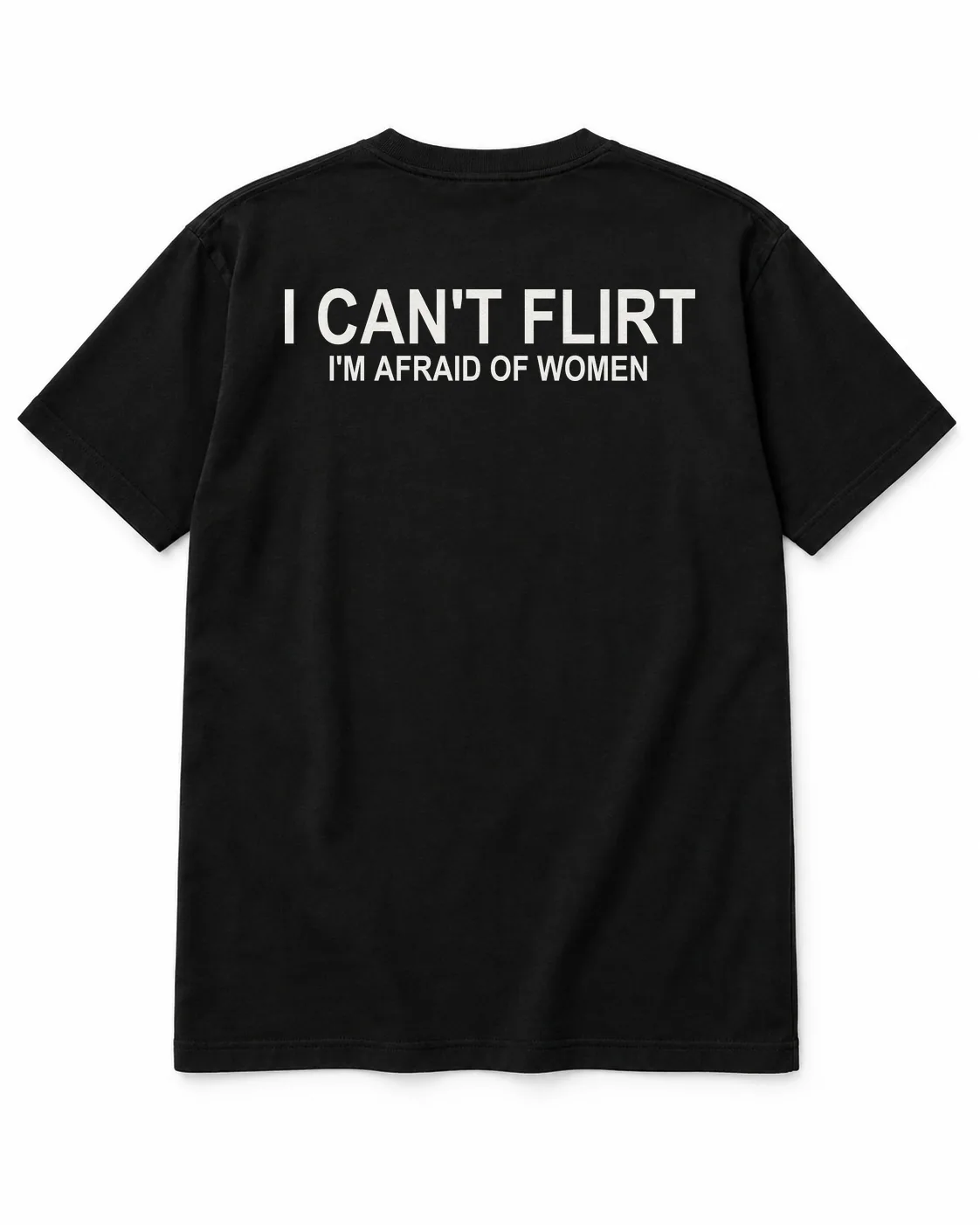 I CAN'T FLIRT — I'M AFRAID OF WOMEN – statement shirt