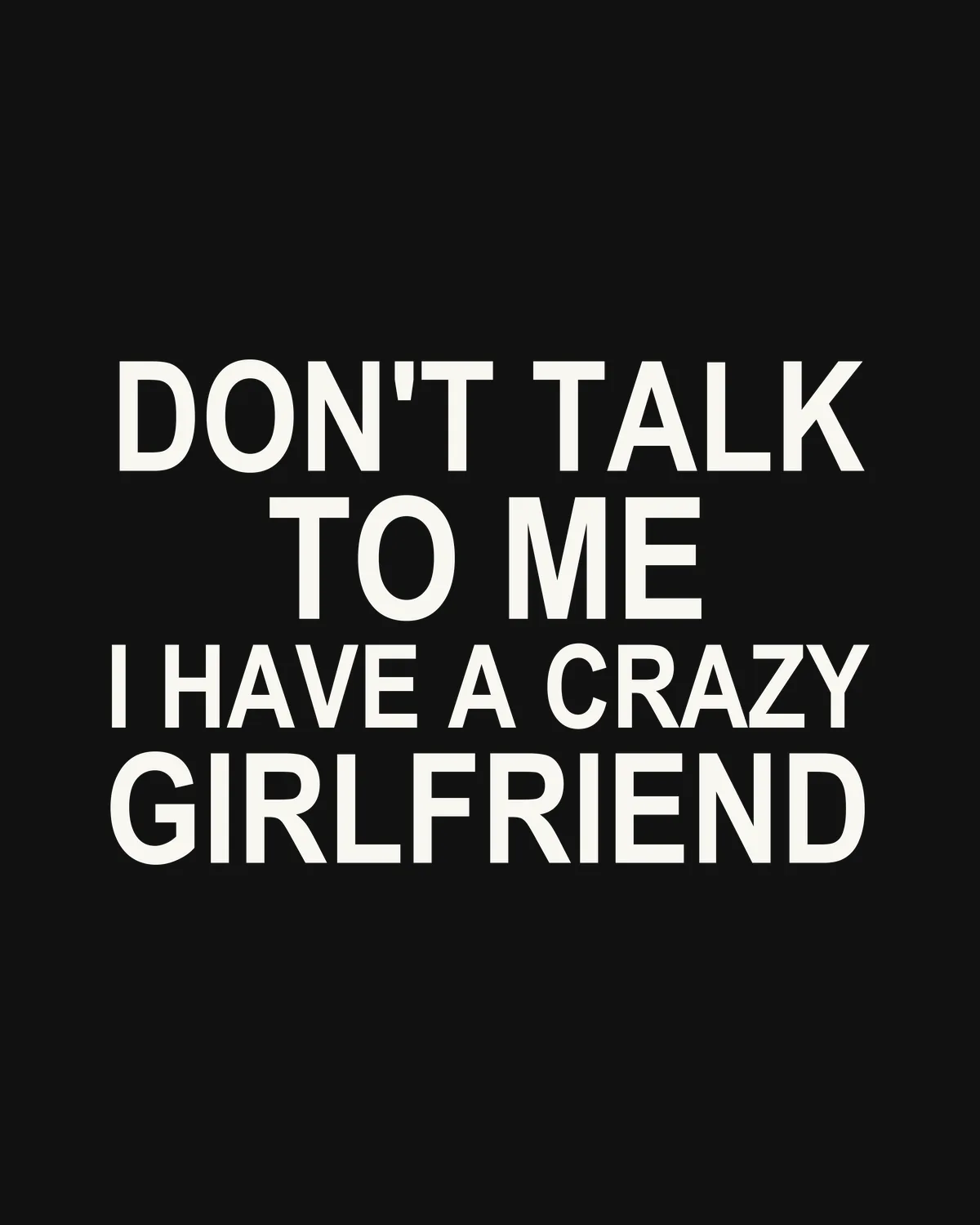 DON'T TALK TO ME — I HAVE A CRAZY GIRLFRIEND – der Spruch in Großansicht