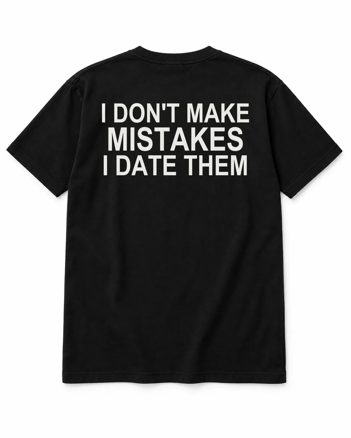 I DON'T MAKE MISTAKES — I DATE THEM – statement shirt