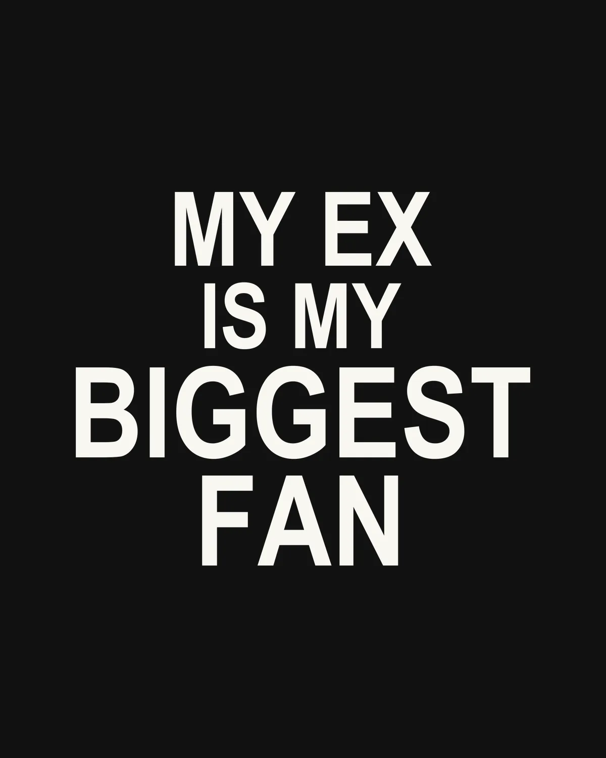 MY EX IS MY BIGGEST FAN – der Spruch in Großansicht