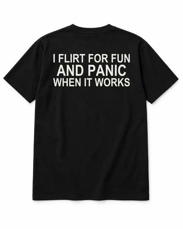 I FLIRT FOR FUN AND PANIC WHEN IT WORKS – Statement-Shirt
