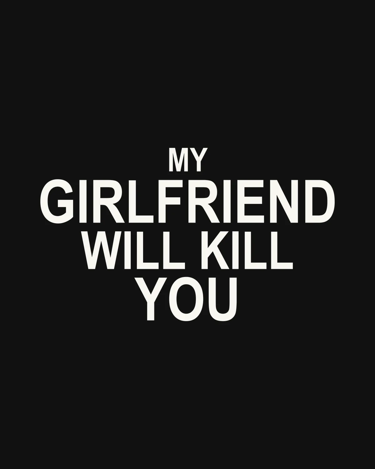 MY GIRLFRIEND WILL KILL YOU – der Spruch in Großansicht