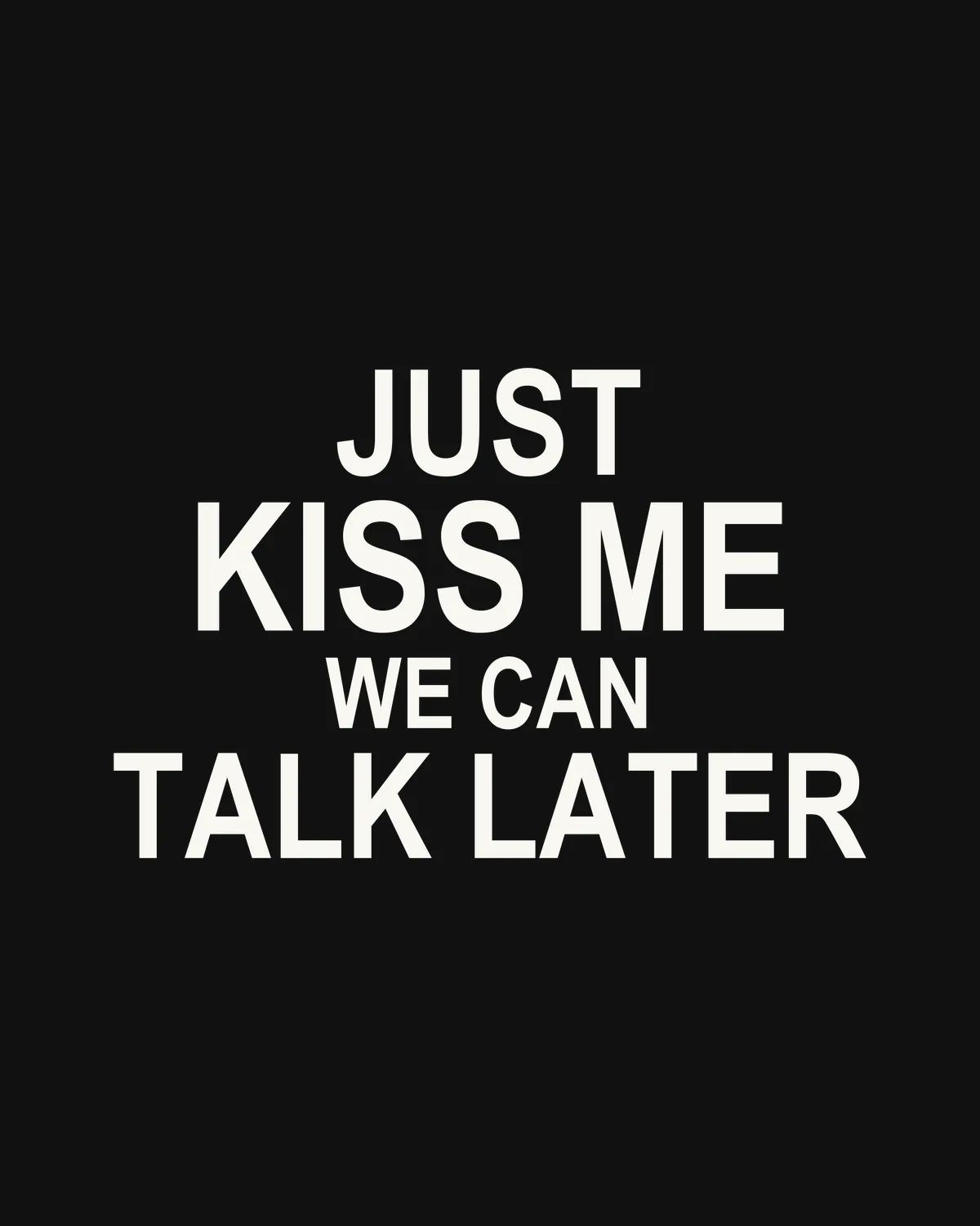 JUST KISS ME — WE CAN TALK LATER – der Spruch in Großansicht