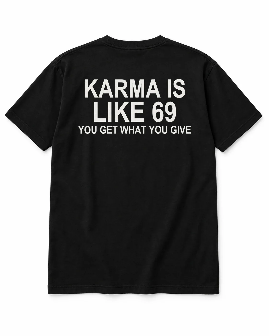 KARMA IS LIKE 69 — YOU GET WHAT YOU GIVE – Statement-Shirt