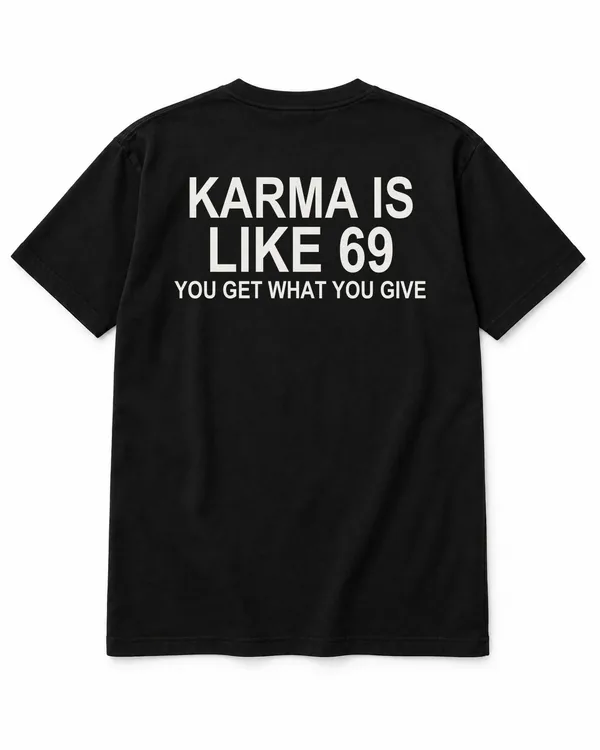 KARMA IS LIKE 69 — YOU GET WHAT YOU GIVE – Statement-Shirt
