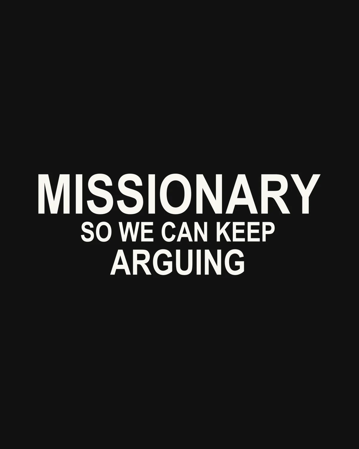 MISSIONARY — SO WE CAN KEEP ARGUING – der Spruch in Großansicht